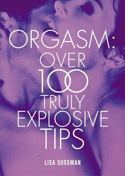 Hardcover Orgasm: Over 100 Truly Explosive Tips Book