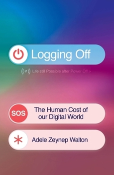 Hardcover Logging Off: The Human Cost of Our Digital World Book