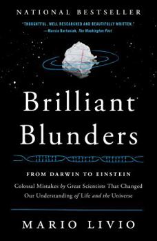 Brilliant blunders : from Darwin to Einstein - colossal mistakes by great scientists that changed our understanding of life and the universe