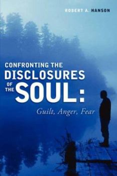 Confronting the Disclosure's of the Soul: Guilt, Anger, Fear