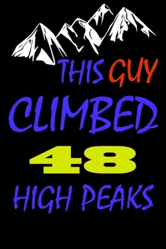 This guy climbed 48 high peaks: A Journal to organize your life and working on your goals : Passeword tracker, Gratitude journal, To do list, Flights ... Weekly meal planner, 120 pages , matte cover