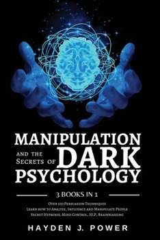 Paperback MANIPULATION and the Secrets of DARK PSYCHOLOGY: 3 books in 1 - Over 100 Persuasion Techniques. Learn how to Analyze, Influence and Manipulate People. Book
