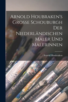 Paperback Arnold Houbraken's Grosse Schouburgh der Niederländischen Maler und Malerinnen [German] Book