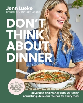 Hardcover Don't Think about Dinner: Save Time and Money with 125+ Easy, Nourishing, Delicious Recipes for Every Meal Book