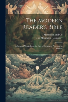 Paperback The Modern Reader's Bible: A Series of Works From the Sacred Scriptures Presented in Modern Book