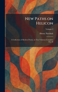 New Paths on Helicon: A Collection of Modern Poetry, in Two Volumes Complete Part II