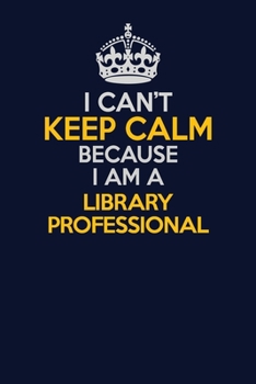 Paperback I Can't Keep Calm Because I Am A Library Professional: Career journal, notebook and writing journal for encouraging men, women and kids. A framework f Book