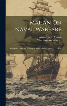 Hardcover Mahan On Naval Warfare: Selections From the Writing of Rear Admiral Alfred T. Mahan Book