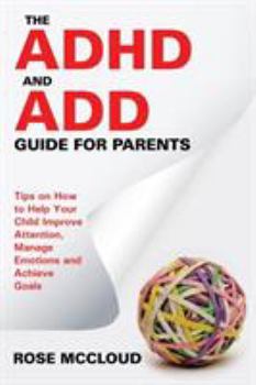 Paperback The ADHD and ADD Guide for Parents: Tips on How to Help Your Child Improve Attention, Manage Emotions and Achieve Goals Book