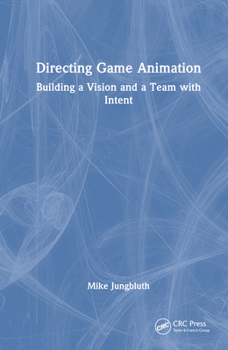 Hardcover Directing Game Animation: Building a Vision and a Team with Intent Book