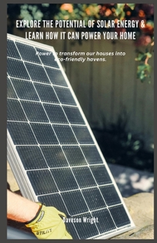Paperback Explore the Potential of Solar Energy & Learn How it can Power Your Home: Power to transform our houses into eco-friendly havens. Book