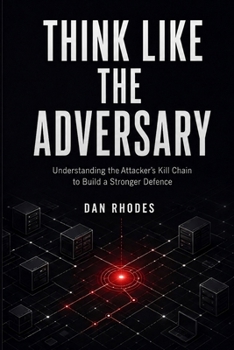 Paperback Think Like the Adversary: Understanding the Attacker's Kill Chain to Build a Stronger Defence Book