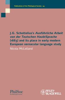 Paperback J.G. Schottelius's Ausführliche Arbeit Von Der Teutschen Haubtsprache (1663) and Its Place in Early Modern European Vernacular Language Study Book