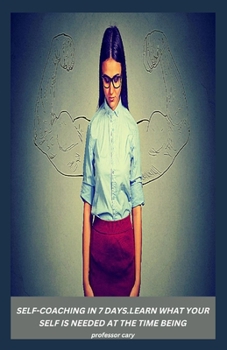 Paperback Self-Coaching in 7 Days.Learn What Your Self Is Needed at the Time Being. Book