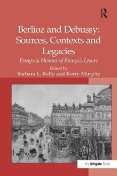 Hardcover Berlioz and Debussy: Sources, Contexts and Legacies: Essays in Honour of Fran-S Lesure Book