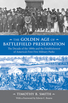 Paperback The Golden Age of Battlefield Preservation: The Decade of the 1890s and the Establishment of America's First Five Military Parks Book