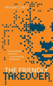 Paperback The Friendly Takeover: How artificial influence is automating leadership Book