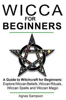 Paperback Wicca for Beginners: A guide to Witchcraft for beginners: Explore Wiccan Beliefs, Wiccan Rituals, Wiccan Spells and Wiccan Magic Book