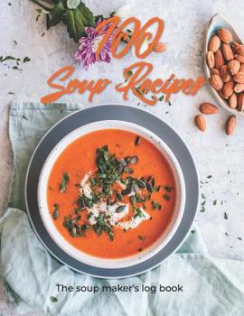 100 Soup Recipes - The Soup Maker's Log Book: Record your soup recipes in this soup log book. This is the perfect gift for soup makers. Whether you ... is the perfect way to note your soup recipes.
