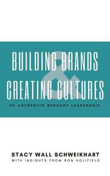 Paperback Building Brands & Creating Cultures: Of Authentic Servant Leadership Book