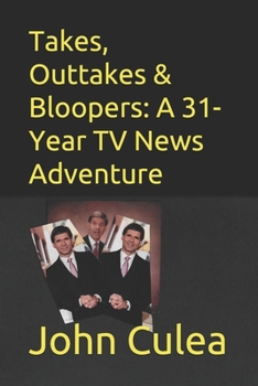 Paperback Takes, Outtakes & Bloopers: : A 31-year TV News Adventure Book