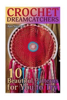 Paperback Crochet Dreamcatchers: 10 Beautiful Patterns for You to Try: (Crochet Patterns, Crochet Stitches) Book