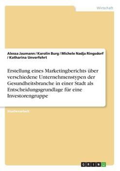 Paperback Erstellung eines Marketingberichts über verschiedene Unternehmenstypen der Gesundheitsbranche in einer Stadt als Entscheidungsgrundlage für eine Inves [German] Book