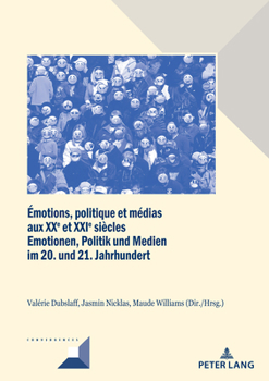 Paperback Émotions, Politique Et Médias Aux Xxe Et Xxie Siècles / Emotionen, Politik Und Medien Im 20. Und 21. Jahrhundert: Perspectives Franco-Allemandes Pour [German] Book