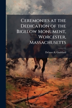Paperback Ceremonies at the Dedication of the Bigelow Monument, Worcester, Massachusetts Book