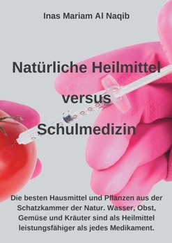 Natürliche Heilmittel versus Schulmedizin: Hier finden Sie die besten Hausmittel und Pflanzen aus der Schatzkammer der Natur. Hexagonales Wasser, ... als jedes Medikament. (German Edition)