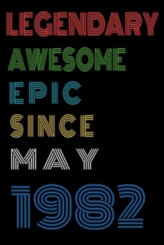 Legendary Awesome Epic Since May 1982  Notebook Birthday Gift For Women/Men/Boss/Coworkers/Colleagues/Students/Friends.: Lined Notebook / Journal Gift, 120 Pages, 6x9, Soft Cover, Matte Finish