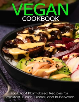 Paperback Vegan Cookbook: Foolproof Plant-Based Recipes for Breafast, Lunch, Dinner, and In-Between Book