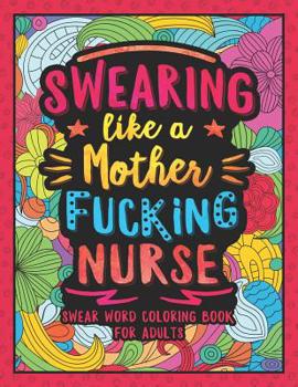 Paperback Swearing Like a Motherfucking Nurse: Swear Word Coloring Book for Adults with Nursing Related Cussing Book