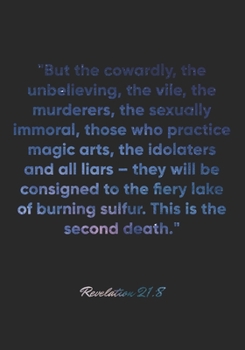 Revelation 21:8 Notebook: "But the cowardly, the unbelieving, the vile, the murderers, the sexually immoral, those who practice magic arts, the ... fiery lake of burni: Revelation 21:8 Notebook