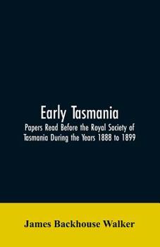 Paperback Early Tasmania: Papers Read Before the Royal Society of Tasmania During the Years 1888 to 1899 Book