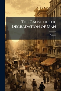 Paperback The Cause of the Degradation of Man Book