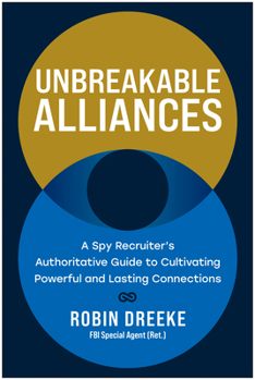 Hardcover Unbreakable Alliances: A Spy Recruiter's Authoritative Guide to Cultivating Powerful and Lasting Connections Book