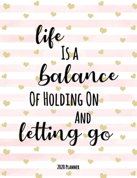 Paperback Life Is A Balance of Holding On and Letting Go 2020 Planner: Dated Daily, Weekly, Monthly Planner with Calendar, Goals, To-Do, Gratitude, Habit and Mo Book