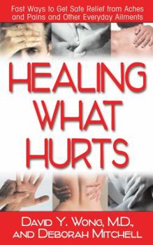 Hardcover Healing What Hurts: Fast Ways to Get Safe Relief from Aches and Pains and Other Everyday Ailments Book