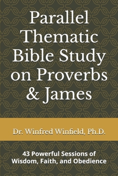 Paperback Parallel Thematic Bible Study on Proverbs & James: 43 Powerful Sessions of Wisdom, Faith, and Obedience Book