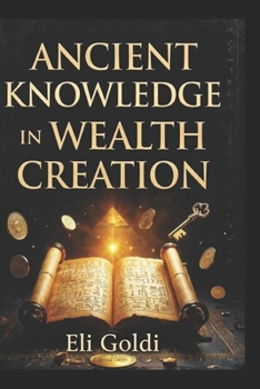 Paperback Ancient Knowledge In Wealth Creation: Timeless Wisdom for Modern Prosperity; A Practical & Strategic Action-Oriented Financial Book, Highlighting Mode Book