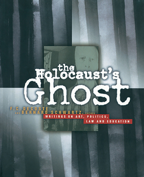 The Holocaust's Ghost : Writings on Art, Politics, Law and Education