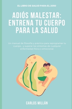 Paperback Adiós Malestar: Un manual de filosofía y práctica para reprogramar tu cuerpo... y superar los síntomas de cualquier enfermedad física [Spanish] Book