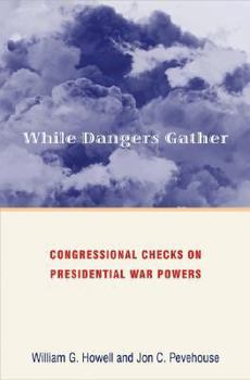 Hardcover While Dangers Gather: Congressional Checks on Presidential War Powers Book