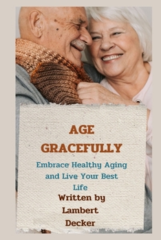 Paperback Age Gracefully: Embrace healthy Aging and live your best life Book