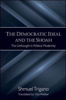 The Democratic Ideal And The Shoah: The Unthought In Political Modernity (Suny Series In Contemporary Jewish Thought) - Book  of the SUNY Series in Contemporary Jewish Thought