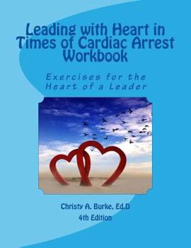 Leading with Heart in Times of Cardiac Arrest Workbook: Exercises for the Heart of a Leader