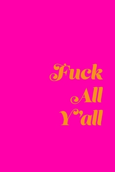 Paperback Fuck All Y'all: A 6x9 Lined Journal (Orange Text on a Hot Pink Background) Book