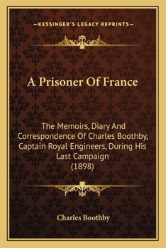 Paperback A Prisoner Of France: The Memoirs, Diary And Correspondence Of Charles Boothby, Captain Royal Engineers, During His Last Campaign (1898) Book