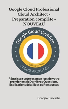 Paperback Google Cloud Professional Cloud Architect - Préparation complète - NOUVEAU: Réussissez votre examen lors de votre premier essai: Dernières Questions, [French] Book